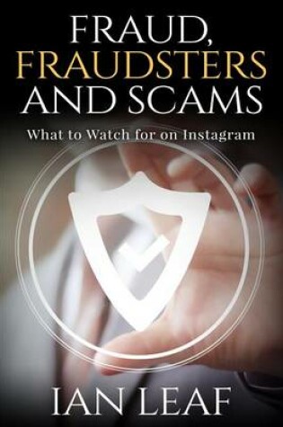 Cover of Ian Leaf's Fraud, Fraudsters and Scams - What to Watch for on Instagram
