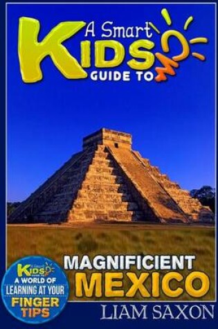 Cover of A Smart Kids Guide to Magnificent Mexico