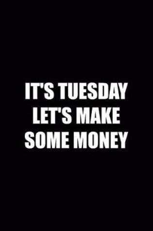 Cover of It's Tuesday Let's Make Some Money