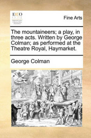 Cover of The Mountaineers; A Play, in Three Acts. Written by George Colman; As Performed at the Theatre Royal, Haymarket.