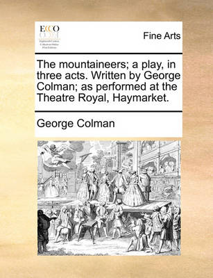 Book cover for The Mountaineers; A Play, in Three Acts. Written by George Colman; As Performed at the Theatre Royal, Haymarket.