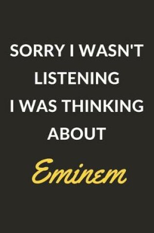 Cover of Sorry I Wasn't Listening I Was Thinking About Eminem