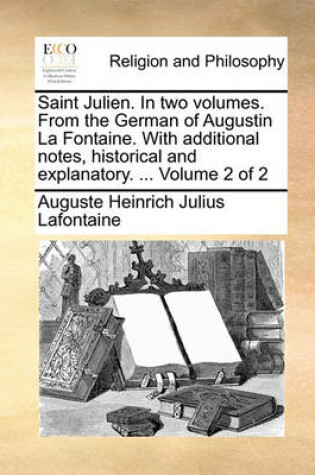 Cover of Saint Julien. in Two Volumes. from the German of Augustin La Fontaine. with Additional Notes, Historical and Explanatory. ... Volume 2 of 2