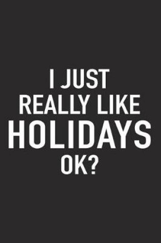 Cover of I Just Really Like Holidays Ok?