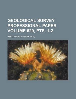 Book cover for Geological Survey Professional Paper Volume 629, Pts. 1-2