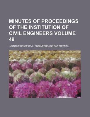 Book cover for Minutes of Proceedings of the Institution of Civil Engineers Volume 49