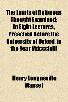 Book cover for The Limits of Religious Thought Examined; In Eight Lectures, Preached Before the University of Oxford, in the Year MDCCCLVIII