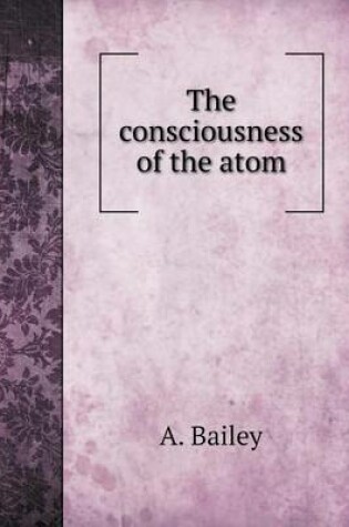 Cover of The consciousness of the atom