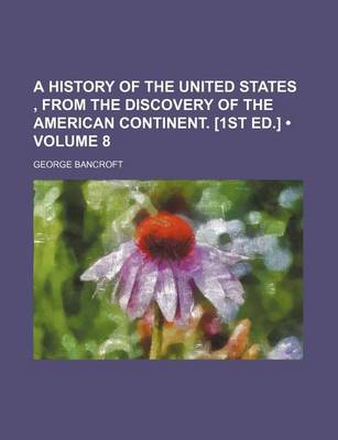 Book cover for A History of the United States, from the Discovery of the American Continent. [1st Ed.] (Volume 8)