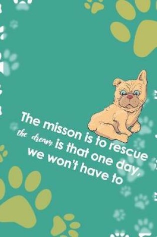 Cover of The Misson Is To Rescue The Dream Is That One Day, We Won't Have To