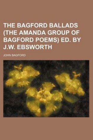 Cover of The Bagford Ballads (the Amanda Group of Bagford Poems) Ed. by J.W. Ebsworth