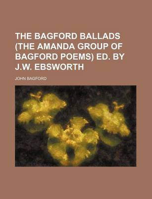 Book cover for The Bagford Ballads (the Amanda Group of Bagford Poems) Ed. by J.W. Ebsworth