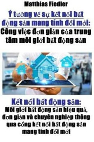 Cover of Ý T&#432;&#7903;ng V&#7873; S&#7921; K&#7871;t N&#7889;i B&#7845;t &#273;&#7897;ng S&#7843;n Mang Tính &#273;&#7893;i M&#7899;i: Công Vi&#7879;c &#273;&#417;n Gi&#7843;n C&#7911;a Trung Tâm Môi Gi&#7899;i B&#7845;t &#273;&#7897;ng S&#7843;n: K&#7871;t N&#7