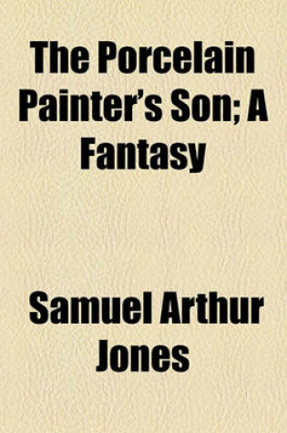 Cover of The Porcelain Painter's Son; A Fantasy