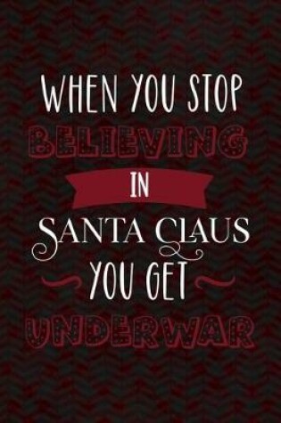 Cover of When You Stop Believing In Santa Claus You Get Underwear