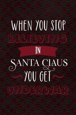 Book cover for When You Stop Believing In Santa Claus You Get Underwear