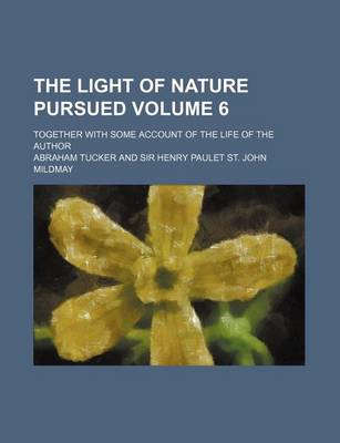 Book cover for The Light of Nature Pursued Volume 6; Together with Some Account of the Life of the Author