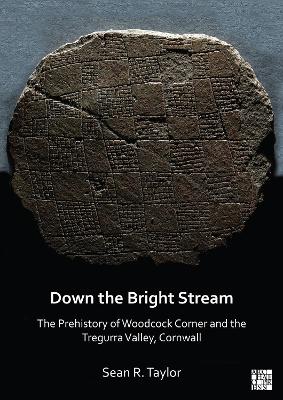 Book cover for Down the Bright Stream: The Prehistory of Woodcock Corner and the Tregurra Valley, Cornwall