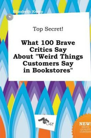 Cover of Top Secret! What 100 Brave Critics Say about Weird Things Customers Say in Bookstores