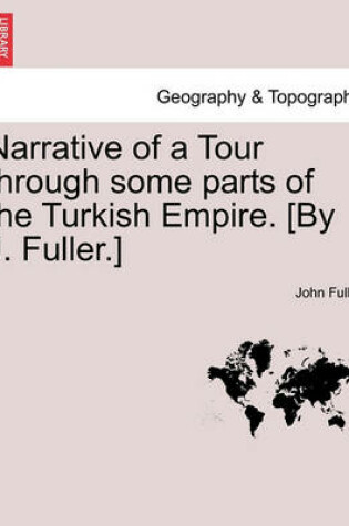 Cover of Narrative of a Tour through some parts of the Turkish Empire. [By J. Fuller.]