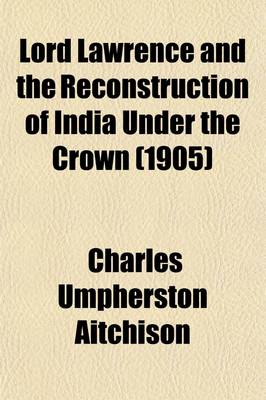 Book cover for Lord Lawrence and the Reconstruction of India Under the Crown (1905)