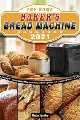 Cover of The Home Baker's Bread Machine Cookbook 2021