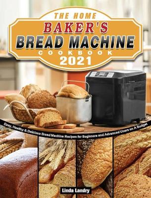 Cover of The Home Baker's Bread Machine Cookbook 2021