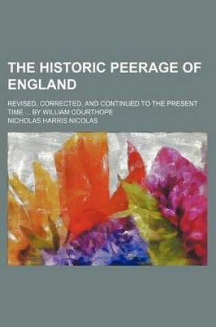 Cover of The Historic Peerage of England; Revised, Corrected, and Continued to the Present Time by William Courthope