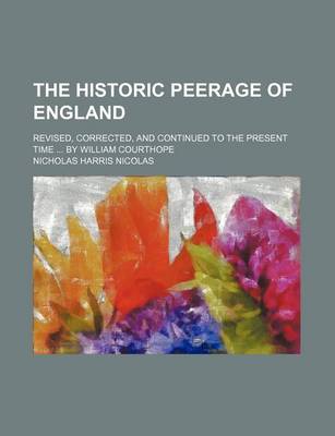 Book cover for The Historic Peerage of England; Revised, Corrected, and Continued to the Present Time by William Courthope