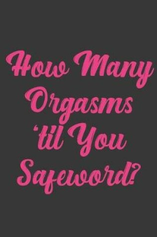 Cover of How Many Orgasms 'til You Safeword?