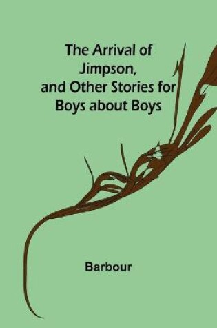 Cover of The Arrival of Jimpson, and Other Stories for Boys about Boys