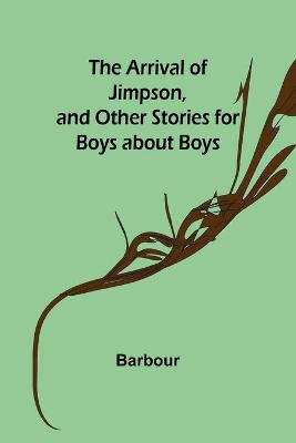 Book cover for The Arrival of Jimpson, and Other Stories for Boys about Boys