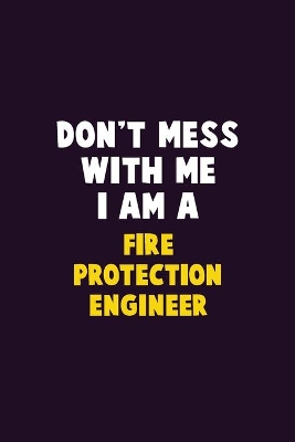 Book cover for Don't Mess With Me, I Am A Fire Protection Engineer