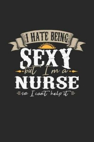 Cover of I Hate Being Sexy But I'm a Nurse So I Can't Help It