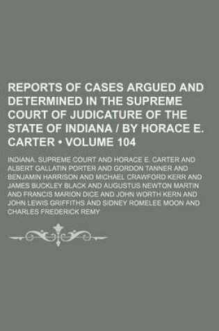 Cover of Reports of Cases Argued and Determined in the Supreme Court of Judicature of the State of Indiana by Horace E. Carter (Volume 104)
