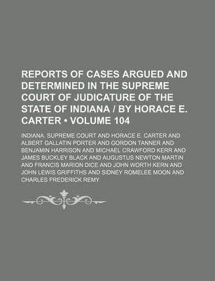 Book cover for Reports of Cases Argued and Determined in the Supreme Court of Judicature of the State of Indiana by Horace E. Carter (Volume 104)