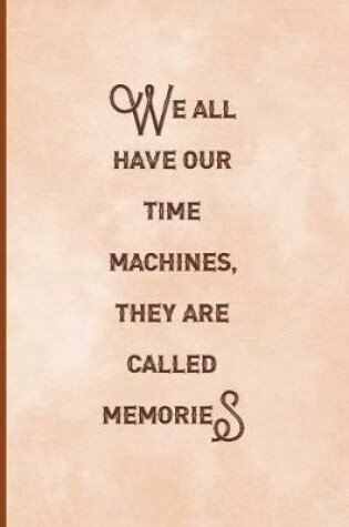 Cover of We All Have Our Time Machines. They Are Called Memories