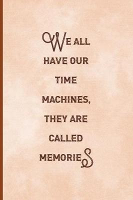 Book cover for We All Have Our Time Machines. They Are Called Memories