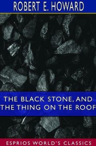 Cover of The Black Stone, and The Thing on the Roof (Esprios Classics)