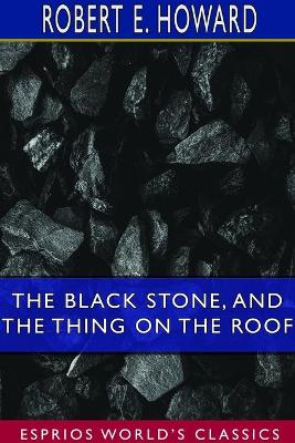 Book cover for The Black Stone, and The Thing on the Roof (Esprios Classics)
