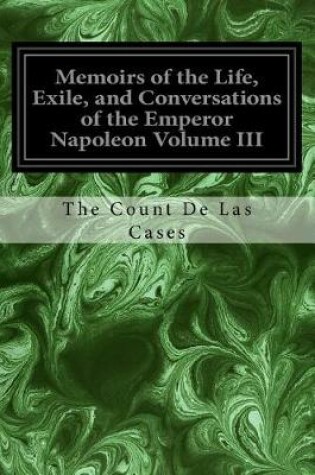 Cover of Memoirs of the Life, Exile, and Conversations of the Emperor Napoleon Volume III