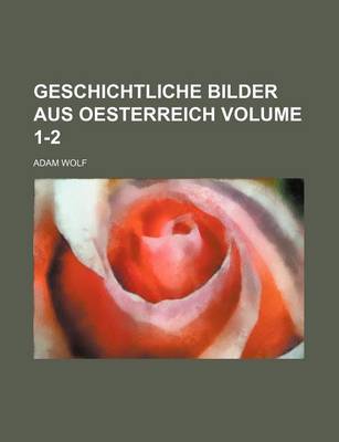 Book cover for Geschichtliche Bilder Aus Oesterreich Volume 1-2