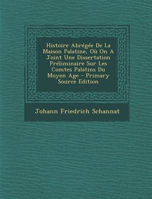 Book cover for Histoire Abregee De La Maison Palatine, Ou On A Joint Une Dissertation Preliminaire Sur Les Comtes Palatins Du Moyen Age - Primary Source Edition