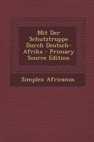 Cover of Mit Der Schutztruppe Durch Deutsch-Afrika - Primary Source Edition