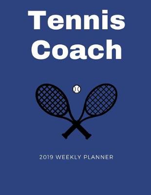 Book cover for Tennis Coach 2019 Weekly Planner