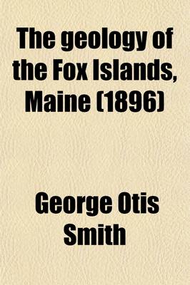 Book cover for The Geology of the Fox Islands, Maine; A Contribution to the Study of Old Volcanics