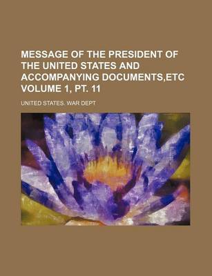 Book cover for Message of the President of the United States and Accompanying Documents, Etc Volume 1, PT. 11