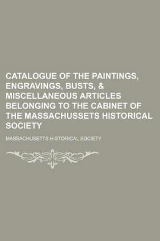 Cover of Catalogue of the Paintings, Engravings, Busts, & Miscellaneous Articles Belonging to the Cabinet of the Massachussets Historical Society