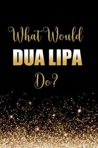 Cover of What Would Dua Lipa Do?