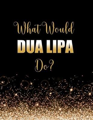 Book cover for What Would Dua Lipa Do?